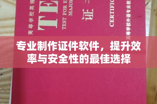 平果专业制作证件软件，提升效率与安全性的最佳选择