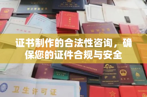 青山湖证书制作的合法性咨询，确保您的证件合规与安全